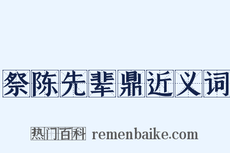 祭陈先辈鼎近义词是什么意思的图片